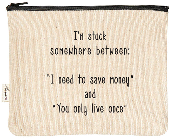 I'm stuck somewhere between I need to save money and you only live once  zipper pouch