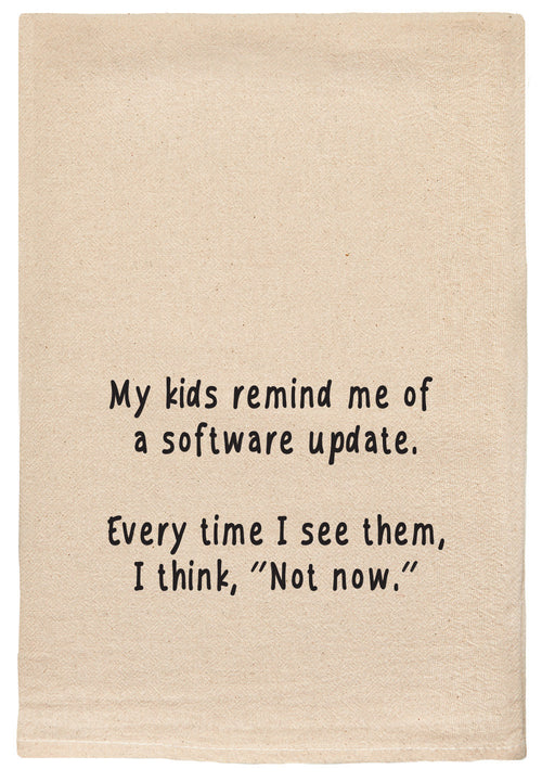 My kids remind me of a software update. Every time I see them, I think, "Not now." kitchen tea towel