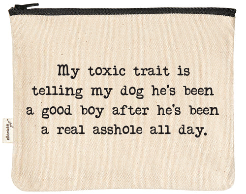 My toxic trait is telling my dog he's been a good boy after he's been a real asshole all day zipper pouch