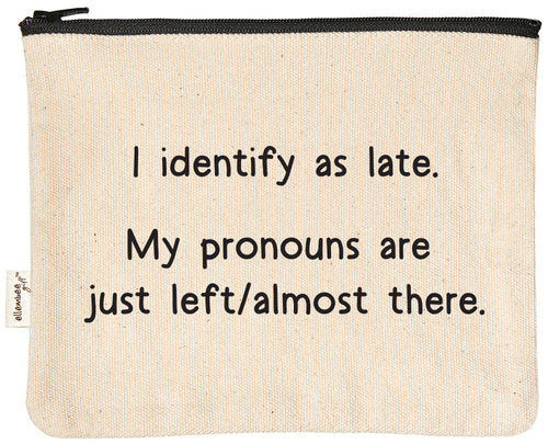 I identify as late. My pronouns are just left/almost there. | zipper pouch