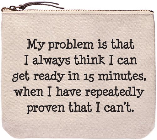 My problem is that I always think I can get ready in 15 minutes, when I have repeatedly proven that I can't - Everyday bag