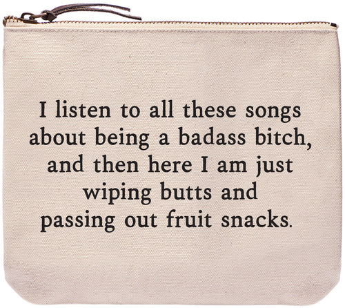 I listen to all these songs about being a badass bitch, and then here I am just wiping butts and passing out fruit snacks.