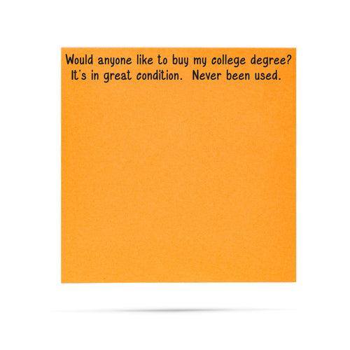 Would anyone like to buy my college degree? It's in great condition. Never been used. | 100 sheet sticky note pad