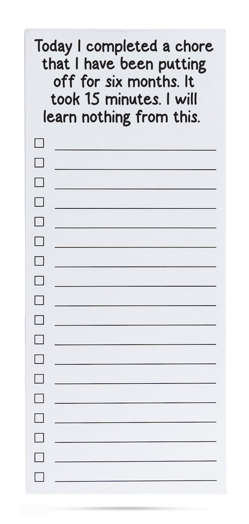 Today I completed a chore that I have been putting off for six months.  It took 15 minutes.  I will learn nothing from this. list pad