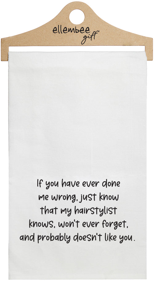 If you have ever done me wrong, just know my hairstylist knows, won't ever forget, and probably doesn't like you - white funny kitchen towel