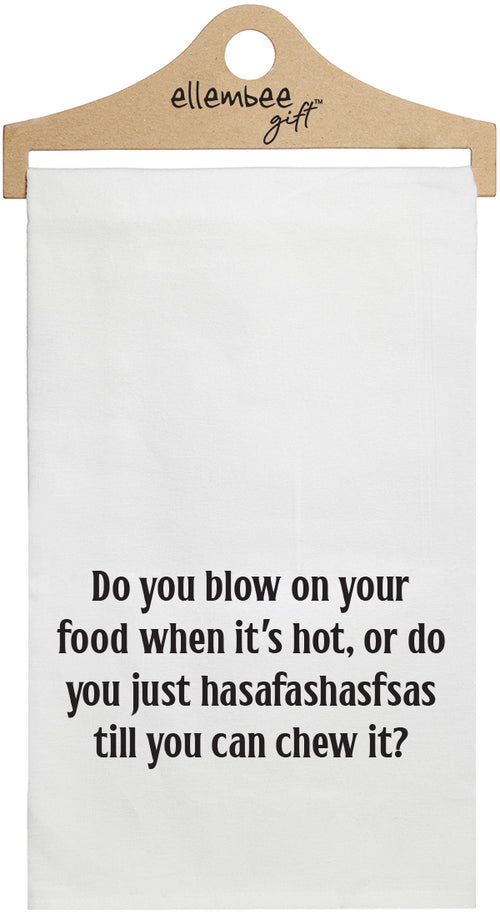 Do you blow on your food when it's hot, or do you just hasafashasfsas till you can chew it - white funny kitchen towel