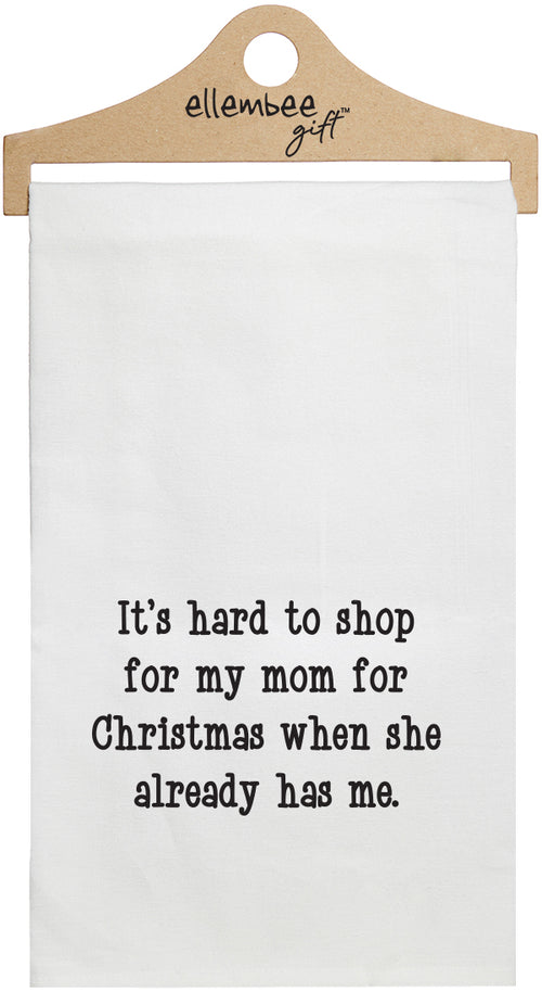 It's hard to shop for my mom for Christmas when she already has me  - white funny kitchen towel