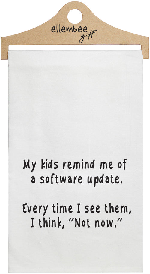 My kids remind me of a software update. Every time I see them, I think, "Not now." - white funny kitchen towel